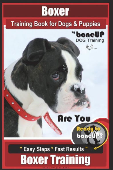 Boxer Training Book for Dogs and Puppies by BoneUP Dog Training: Are You Ready to Bone Up? Easy Steps, Fast Results Boxer Training
