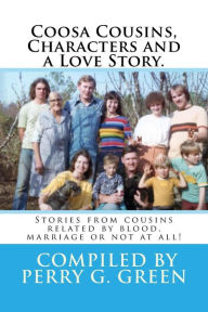 Title: Coosa Characters, Cousins and a Love Story.: Stories from folks related by blood, marriage and location., Author: Perry G. Green