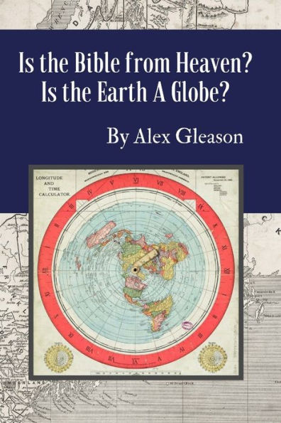 Is the Bible from Heaven? Is the Earth a Globe?: Annotated: Includes Updated Flat Earth Resources