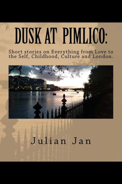 Dusk at Pimlico: Short Stories on Everything from Love, to the Self, Culture, Childhood and London