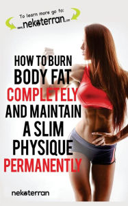 Title: How to Burn Body Fat Completely and Maintain a Slim Physique Permanently: (black and white paperback version), Author: Nekoterran