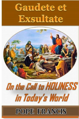 Gaudete Et Exsultate--Rejoice And Be Glad: On The Call To Holiness In ...