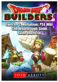 Title: Dragon Quest Builders, Switch, PC, Multiplayer, PS4, Wiki, CoD, Walkthrough, Game Guide Unofficial, Author: Josh Abbott