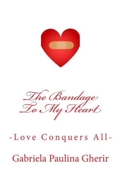The Bandage To My Heart: -Love Conquers All-
