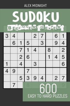 sudoku beginner to expert 600 easy to hard puzzles master sudoku with 600 relaxing easy moderate hard harder and hardest sudoku puzzles by alex midnight paperback barnes noble