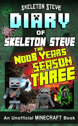 Minecraft Diary Of Skeleton Steve The Noob Years Full Season Three 3 Unofficial Minecraft Books For Kids Teens Nerds Adventure Fan Fiction Diary Series By Skeleton Steve Paperback Barnes Noble