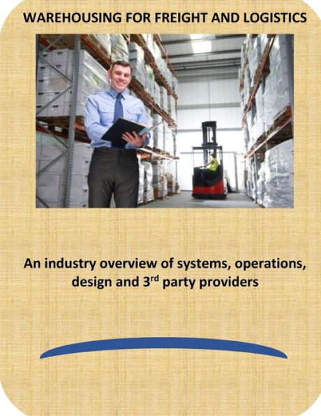 Warehousing for Freight and Logistics: An industry overview of systems, operations, design and 3rd party providers