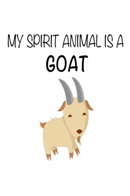 My Spirit Animal Is A Goat: Funny Cute Farm Animal Notebook Gift for ...