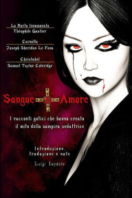 Title: Sangue e Amore: I racconti gotici che hanno creato il mito della vampira seduttrice, Author: Luigi Iandolo