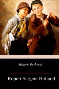 Title: Historic Boyhoods, Author: Rupert Sargent Holland