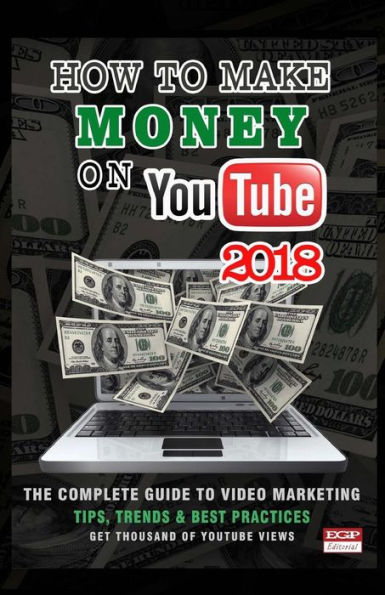How To Make Money On Youtube 2018: How To Create and Market Your Channel, Make Great Videos, Build an Audience and Make Money on YouTube