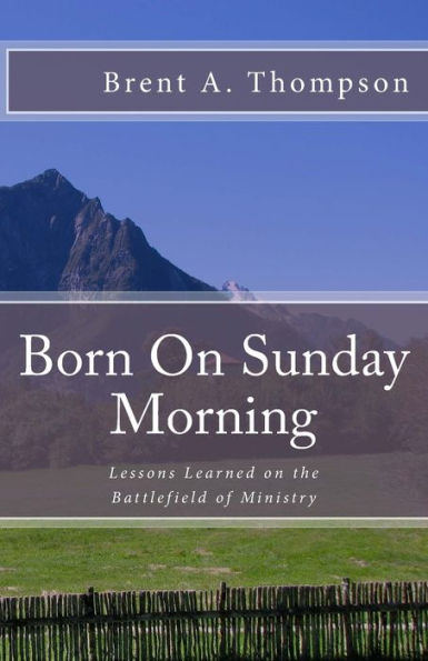 Born On Sunday Morning: Lessons Learned on the Battlefield of Ministry