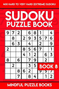 Title: Sudoku Puzzle Book 8: 400 Hard to Very Hard (Extreme) Sudoku, Author: Mindful Puzzle Books