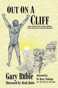 Title: Out On A Cliff: A city cop tells his story of abuse, addiction, P.T.S.D., and recovery in poetry and illustration, Author: Gary Rubie