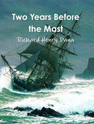 Title: Two Years Before the Mast (complete and annotated), Author: Richard Henry Dana