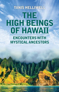 Title: The High Beings of Hawaii: Encounters with mystical ancestors, Author: Tanis Helliwell