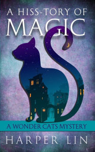 Title: A Hiss-tory of Magic (Wonder Cats Mystery Series #1), Author: Harper Lin