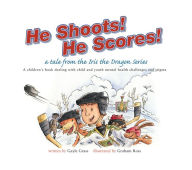 Title: He Shoots! He Scores!: A Tale from the Iris the Dragon Series, Author: Gayle Grass