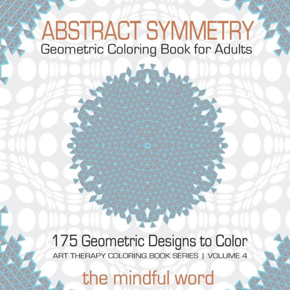 Abstract Symmetry Geometric Coloring Book for Adults: 175+ Creative Geometric Designs, Patterns and Shapes to Color for Relaxing and Relieving Stress [Art Therapy Coloring Book Series, Volume 4]