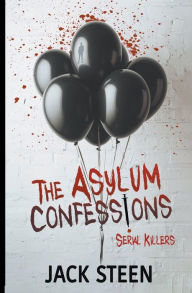 Download pdf books free online The Asylum Confessions: Serial Killers  9781987877717 in English by Jack Steen, Jack Steen