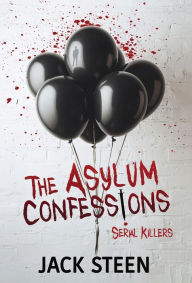 Title: The Asylum Confessions: Serial Killers, Author: Jack Steen