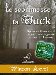 Title: Le scommesse di Jack: Racconto liberamente ispirato alla leggenda di Jack O' Lantern, alla festa celtica di Samhain e alle origini di Halloween, Author: Wirton Arvel