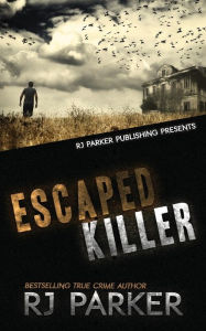 Title: Escaped Killer: The True Story of Serial Killer Allan Legere, Author: RJ Parker