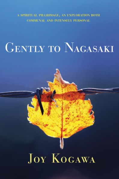 Gently to Nagasaki: A Spiritual Pilgrimage, An Exploration Both Communal and Intensely Personal