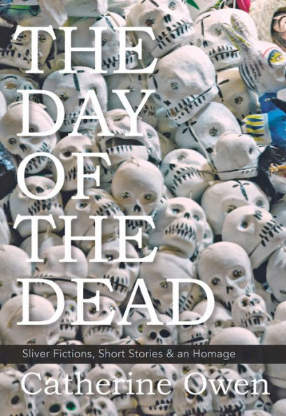 the Day of Dead: Sliver Fictions, Short Stories & an Homage