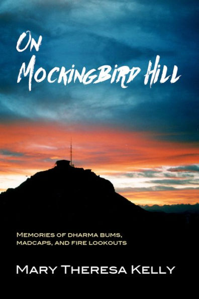 On Mockingbird Hill: Memories of Dharma Bums, Madcaps, and Fire Lookouts