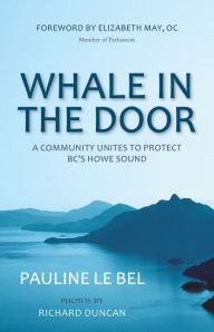 Title: Whale in the Door: A Community Unites to Protect BC'S Howe Sound, Author: Pauline Le Bel