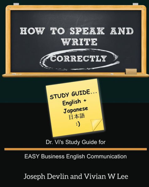 How to Speak and Write Correctly: Study Guide (English + Japanese): Dr. Vi's Study Guide for EASY Business English Communication