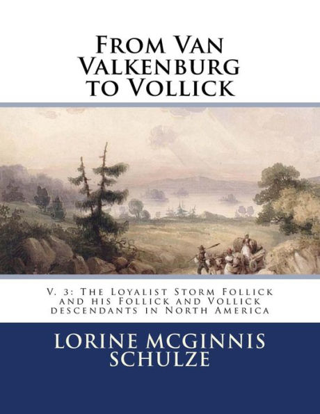From Van Valkenburg to Vollick: V. 3: The Loyalist Storm Follick and his Follick and Vollick descendants in North America