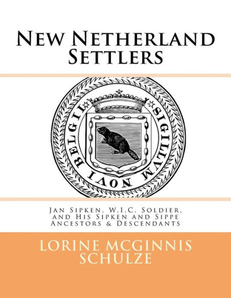 New Netherland Settlers: Jan Sipken, W.I.C. Soldier, and His Sipken and Sippe Ancestors & Descendants