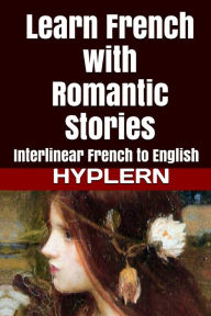 Title: Learn French with Romantic Stories: Interlinear French to English, Author: Bermuda Word Hyplern