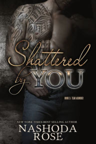 Title: Shattered by You, Author: Nashoda Rose