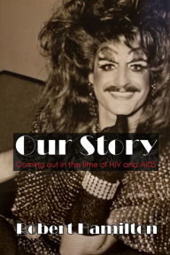Title: Our Story: Coming out in the time of HIV and AIDS:, Author: Robert Hamilton