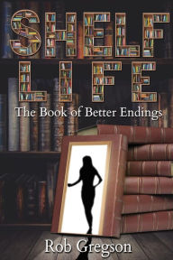 Title: Shelf Life: The Book of Better Endings, Author: Rob Gregson