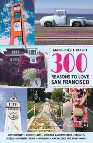 Title: 300 Reasons to Love San Francisco, Author: Marie-Joïlle Parent