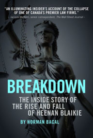 Title: Breakdown: The Inside Story of the Rise and Fall of Heenan Blaikie, Author: Norman Bacal