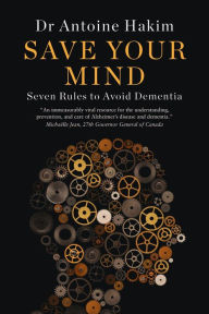 Title: Save Your Mind: Seven Rules to Avoid Dementia, Author: Antoine Hakim