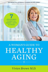 Title: A Woman's Guide To Healthy Aging: 7 Proven Ways to Keep You Vibrant, Happy & Strong, Author: Vivien Brown