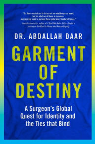 Title: Garment of Destiny: Zanzibar to Oxford: A Surgeon's Global Quest for Identity and the Ties that Bind, Author: Abdallah Daar