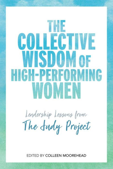 The Collective Wisdom of High-Performing Women: Leadership Lessons from Judy Project