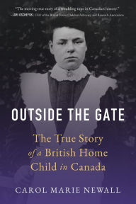 Title: Outside the Gate: The True Story of a British Home Child in Canada, Author: Carol Newall