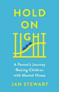 Title: Hold on Tight: A Parent's Journey Raising Children with Mental Illness, Author: Jan Stewart