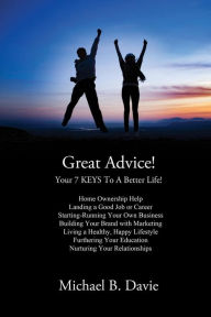 Title: Great Advice!: Your 7 KEYS To A Better Life!, Author: Michael B. Davie