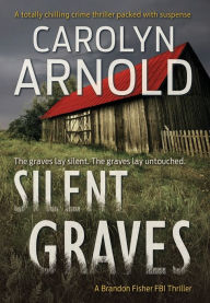 Title: Silent Graves: A totally chilling crime thriller packed with suspense, Author: Carolyn Arnold