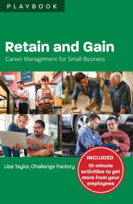 Title: Retain and Gain: Career Management for Small Business Playbook, Author: Lisa Taylor
