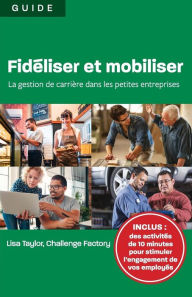 Title: Fidéliser et mobiliser: la gestion de carrière dans les petites entreprises, Author: Lisa Taylor
